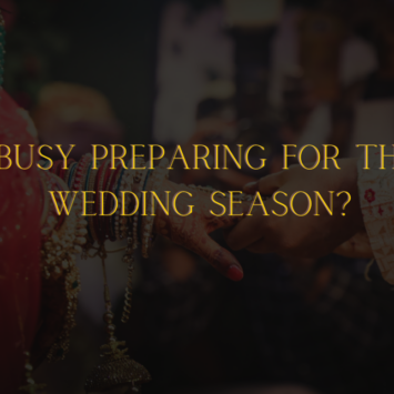 Are you Busy Preparing for the Wedding Season?