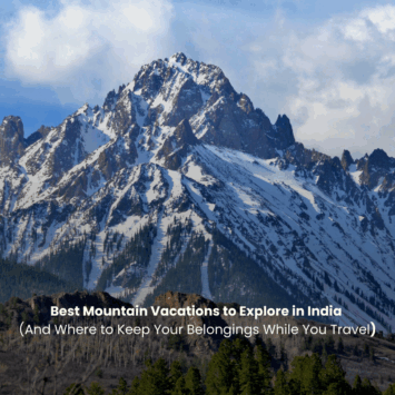 Best Mountain Vacations to Explore in India (And Where to Keep Your Belongings While You Travel)